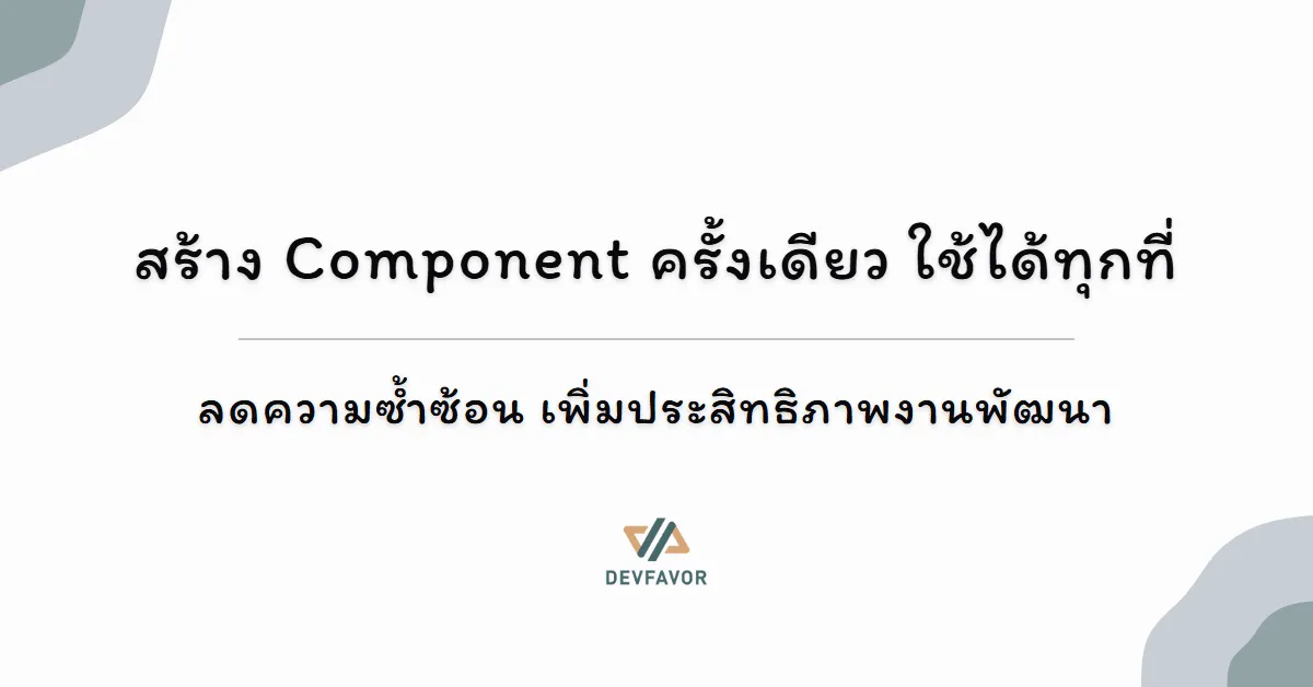 สร้าง Component ครั้งเดียว ใช้ได้ทุกที่ – ลดความซ้ำซ้อน เพิ่มประสิทธิภาพงานพัฒนา